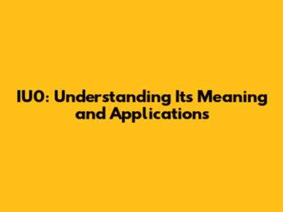 IU0: Understanding Its Meaning and Applications