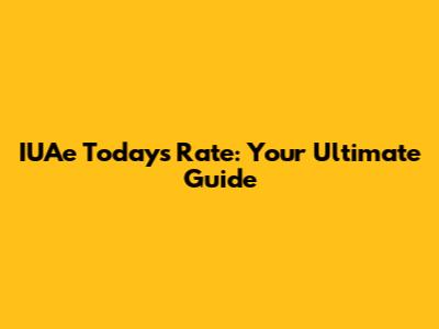 IUAe Today's Rate: Your Ultimate Guide
