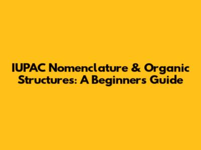 IUPAC Nomenclature & Organic Structures: A Beginner's Guide