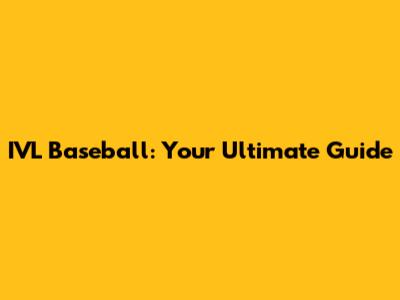 IVL Baseball: Your Ultimate Guide