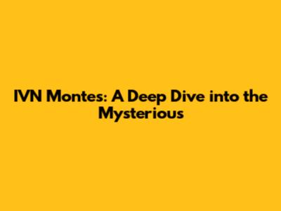 IVN Montes: A Deep Dive into the Mysterious