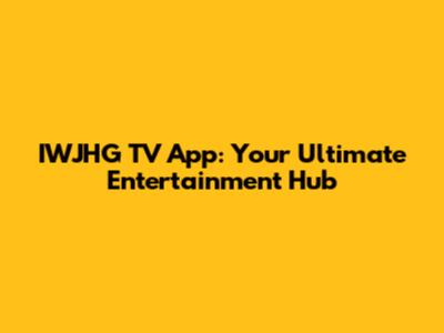 IWJHG TV App: Your Ultimate Entertainment Hub
