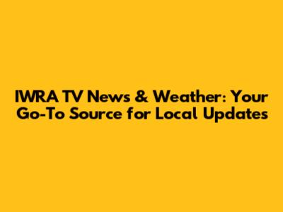 IWRA TV News & Weather: Your Go-To Source for Local Updates