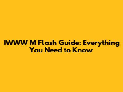 IWWW M Flash Guide: Everything You Need to Know