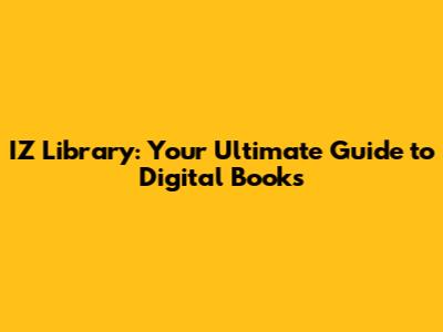 IZ Library: Your Ultimate Guide to Digital Books