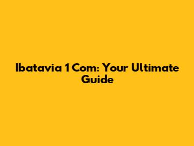 Ibatavia 1 Com: Your Ultimate Guide