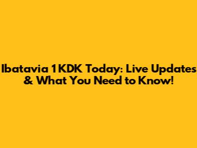 Ibatavia 1 KDK Today: Live Updates & What You Need to Know!