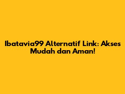 Ibatavia99 Alternatif Link: Akses Mudah dan Aman!