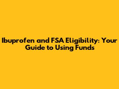 Ibuprofen and FSA Eligibility: Your Guide to Using Funds