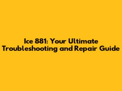 Ice 881: Your Ultimate Troubleshooting and Repair Guide