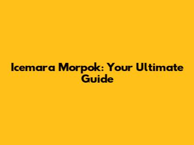 Icemara Morpok: Your Ultimate Guide