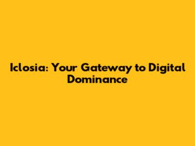 Iclosia: Your Gateway to Digital Dominance