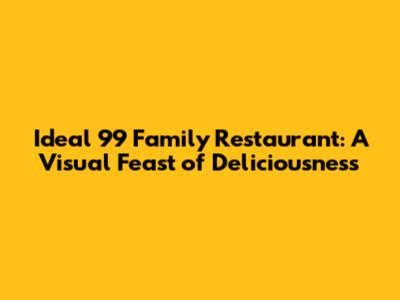 Ideal 99 Family Restaurant: A Visual Feast of Deliciousness