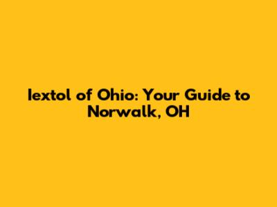 Iextol of Ohio: Your Guide to Norwalk, OH