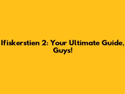 Ifiskerstien 2: Your Ultimate Guide, Guys!