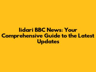 Iidari BBC News: Your Comprehensive Guide to the Latest Updates