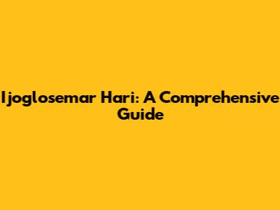 Ijoglosemar Hari: A Comprehensive Guide
