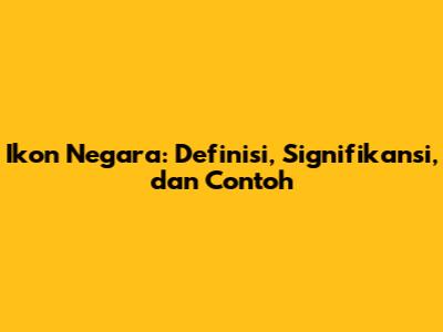 Ikon Negara: Definisi, Signifikansi, dan Contoh