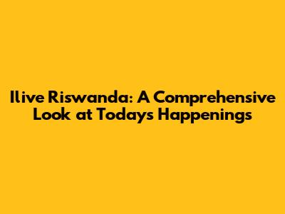 Ilive Riswanda: A Comprehensive Look at Today's Happenings