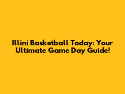 Illini Basketball Today: Your Ultimate Game Day Guide!