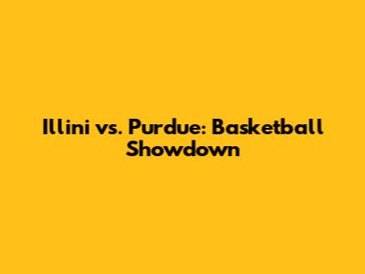 Illini vs. Purdue: Basketball Showdown