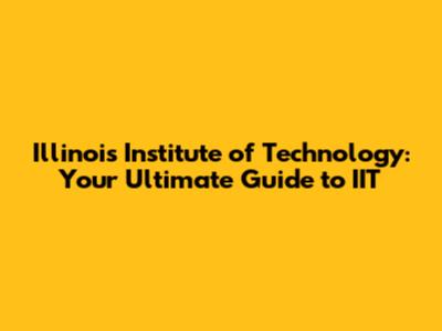 Illinois Institute of Technology: Your Ultimate Guide to IIT