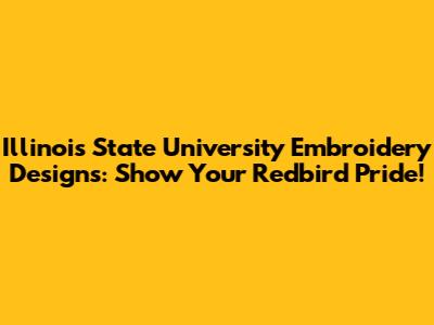 Illinois State University Embroidery Designs: Show Your Redbird Pride!