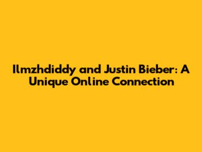 Ilmzhdiddy and Justin Bieber: A Unique Online Connection