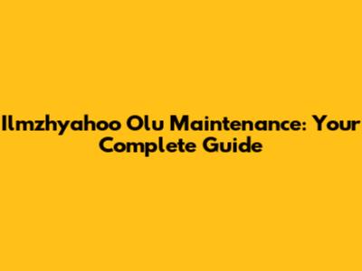Ilmzhyahoo Olu Maintenance: Your Complete Guide