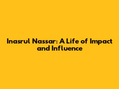 Inasrul Nassar: A Life of Impact and Influence