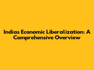 India's Economic Liberalization: A Comprehensive Overview