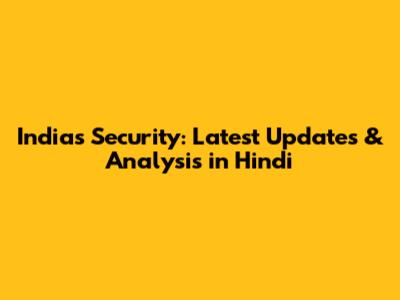India's Security: Latest Updates & Analysis in Hindi