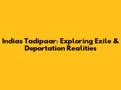 India's Tadipaar: Exploring Exile & Deportation Realities