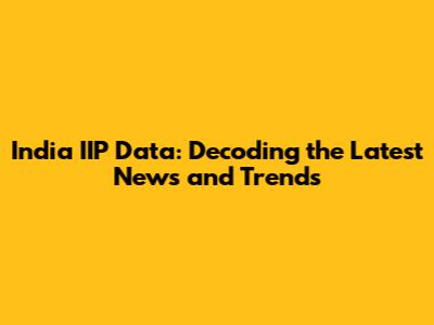 India IIP Data: Decoding the Latest News and Trends