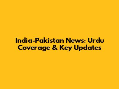 India-Pakistan News: Urdu Coverage & Key Updates