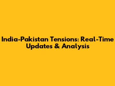 India-Pakistan Tensions: Real-Time Updates & Analysis