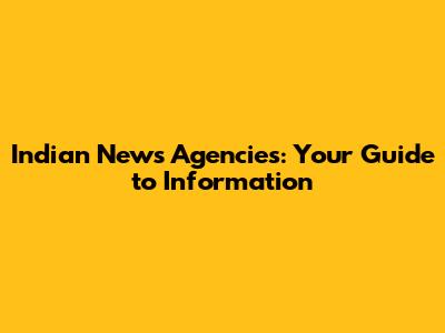Indian News Agencies: Your Guide to Information