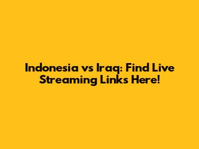 Indonesia vs Iraq: Find Live Streaming Links Here!