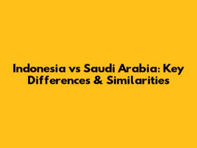 Indonesia vs Saudi Arabia: Key Differences & Similarities