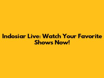 Indosiar Live: Watch Your Favorite Shows Now!
