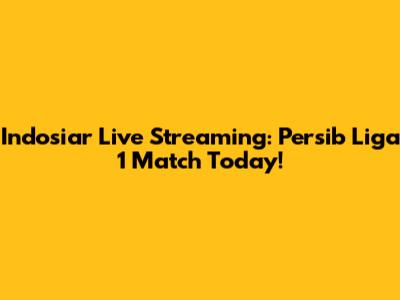 Indosiar Live Streaming: Persib Liga 1 Match Today!