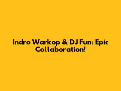 Indro Warkop & DJ Fun: Epic Collaboration!