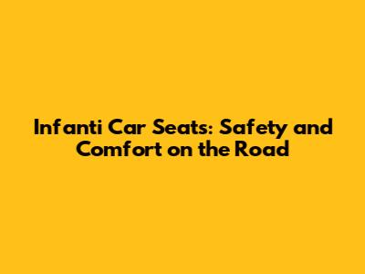 Infanti Car Seats: Safety and Comfort on the Road