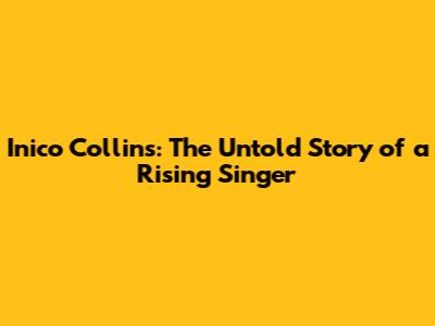 Inico Collins: The Untold Story of a Rising Singer