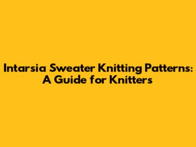 Intarsia Sweater Knitting Patterns: A Guide for Knitters
