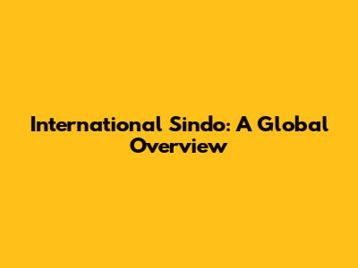 International Sindo: A Global Overview