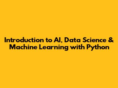 Introduction to AI, Data Science & Machine Learning with Python