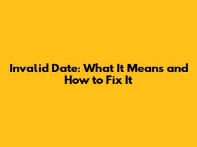 Invalid Date: What It Means and How to Fix It
