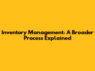 Inventory Management: A Broader Process Explained