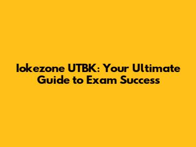 Iokezone UTBK: Your Ultimate Guide to Exam Success